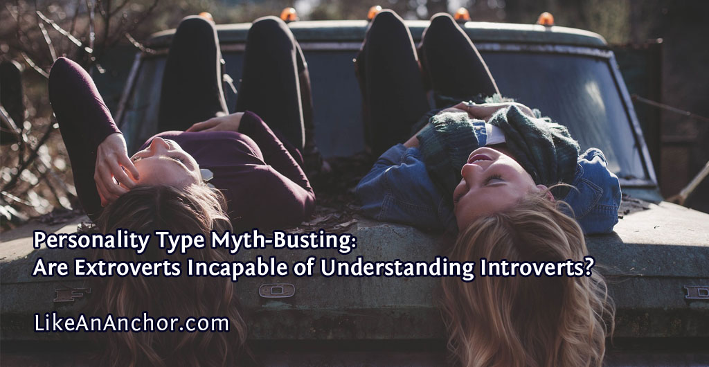 Are Extroverts Incapable of Understanding Introverts?| LikeAnAnchor.com