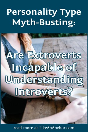 Are Extroverts Incapable of Understanding Introverts?| LikeAnAnchor.com
