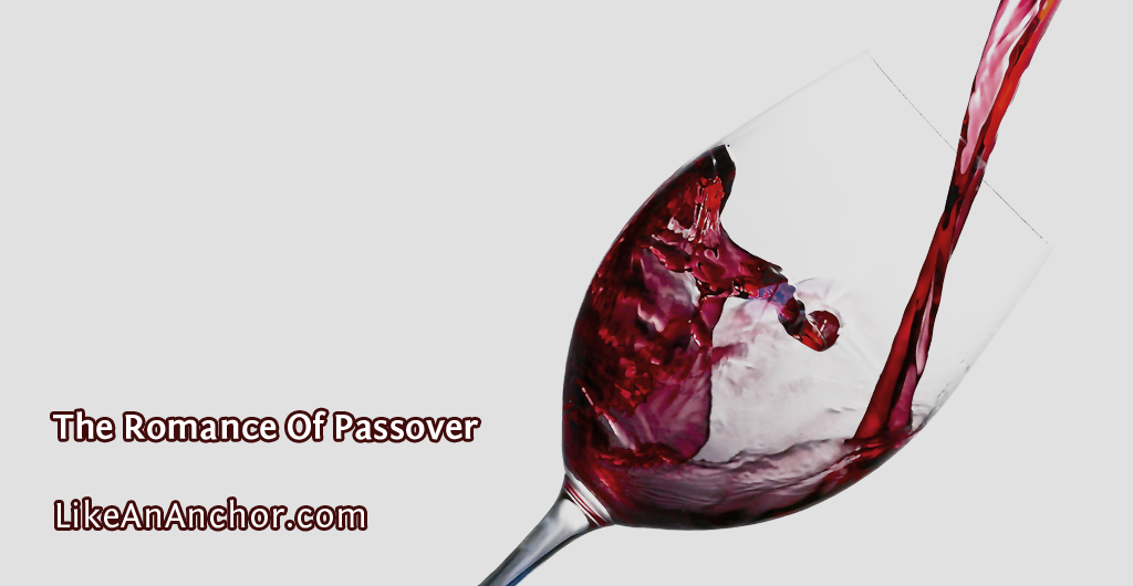 The Romance Of Passover | LikeAnAnchor.com