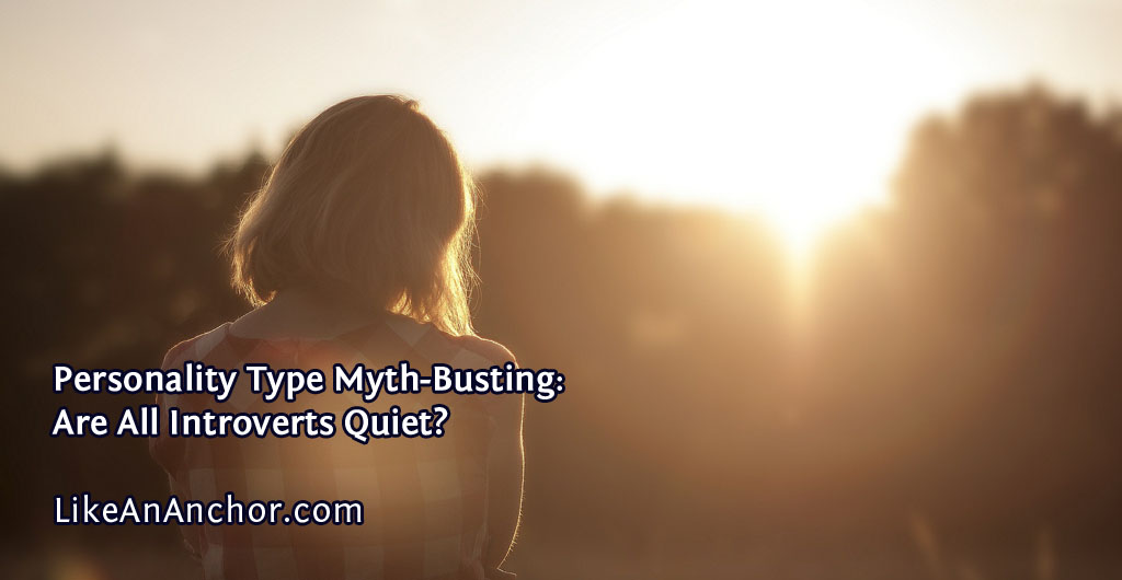 Personality Type Myth-Busting: Are All Introverts Quiet? | LikeAnAnchor.com