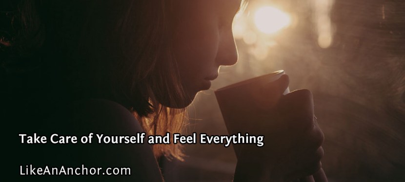 Take Care of Yourself and Feel&nbsp;Everything