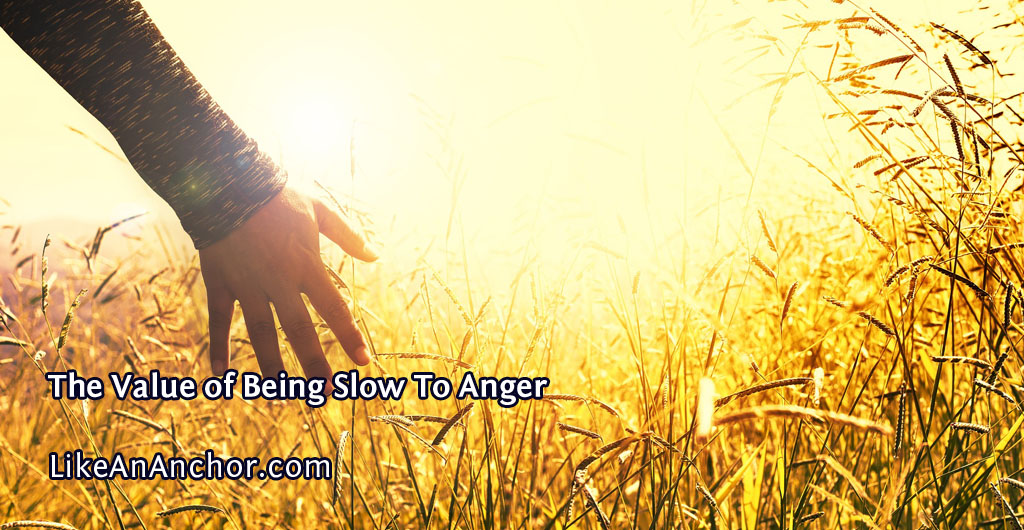 The Value of Being Slow To Anger | LikeAnAnchor.com