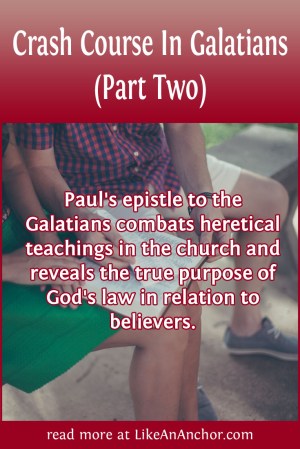 Crash Course In Galatians (Part Two) | LikeAnAnchor.com