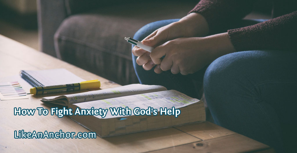 How To Fight Anxiety With God's Help | LikeAnAnchor.com