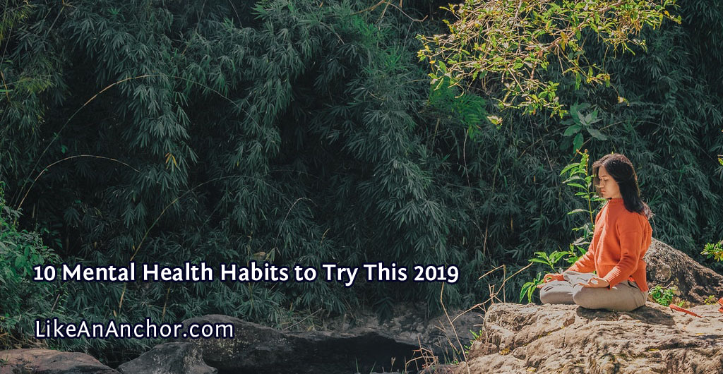10 Mental Health Habits to Try This 2019 | LikeAnAnchor.com
