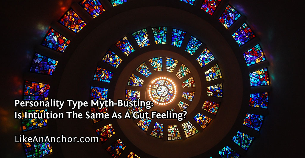 Personality Type Myth-Busting: Is Intuition The Same As A Gut Feeling? | LikeAnAnchor.com