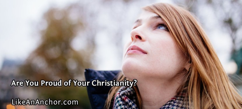 Are You Proud of Your&nbsp;Christianity?