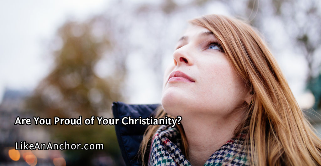 Are You Proud of Your Christianity? | LikeAnAnchor.com
