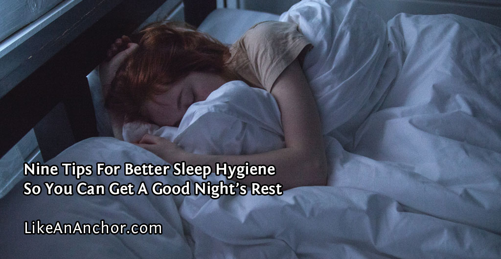 Nine Tips For Better Sleep Hygiene So You Can Get A Good Night’s Rest | LikeAnAnchor.com
