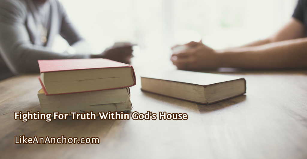 Fighting For Truth Within God's House | LikeAnAnchor.com