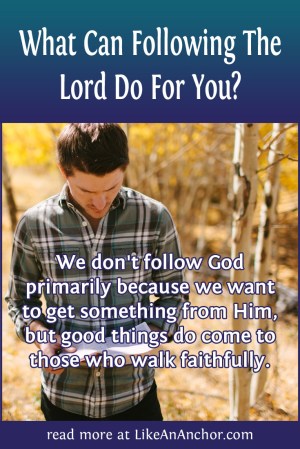 What Can Following The Lord Do For You? | LikeAnAnchor.com