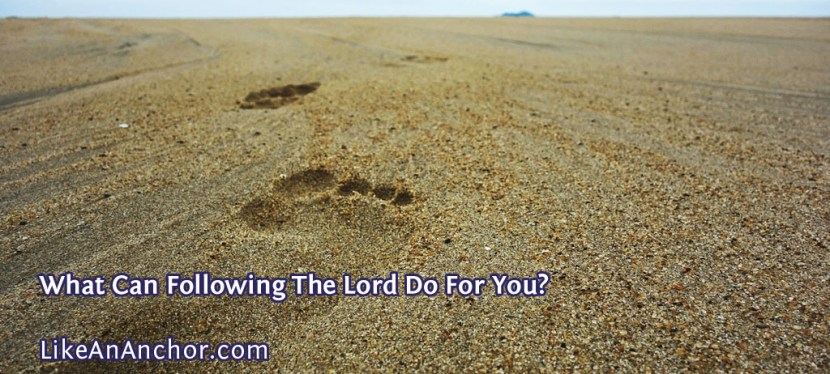 What Can Following The Lord Do For&nbsp;You?