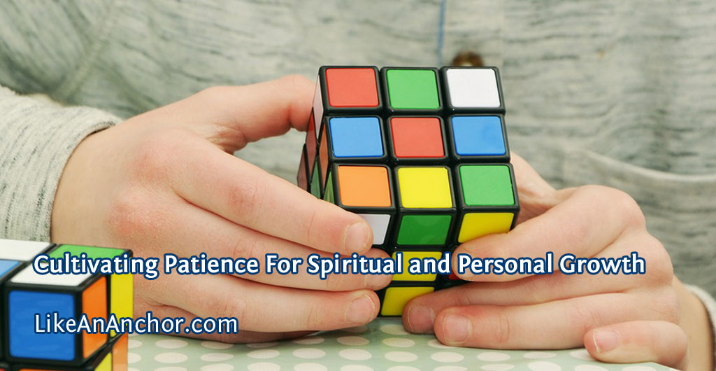 Cultivating Patience For Spiritual and Personal Growth | LikeAnAnchor.com