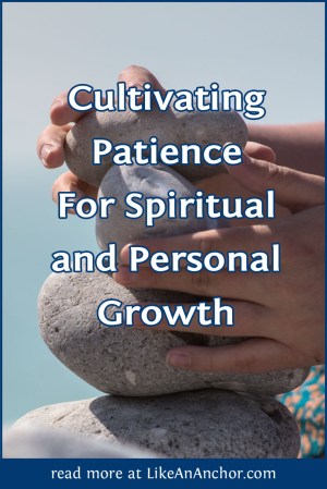 Cultivating Patience For Spiritual and Personal Growth | LikeAnAnchor.com