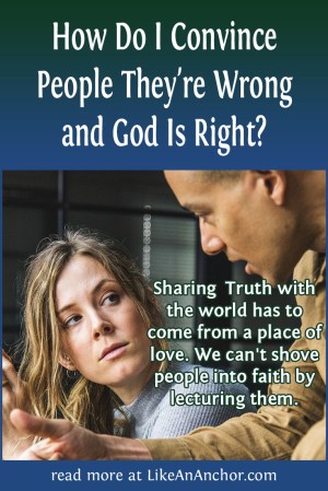 How Do I Convince People They're Wrong and God Is Right? | LikeAnAnchor.com