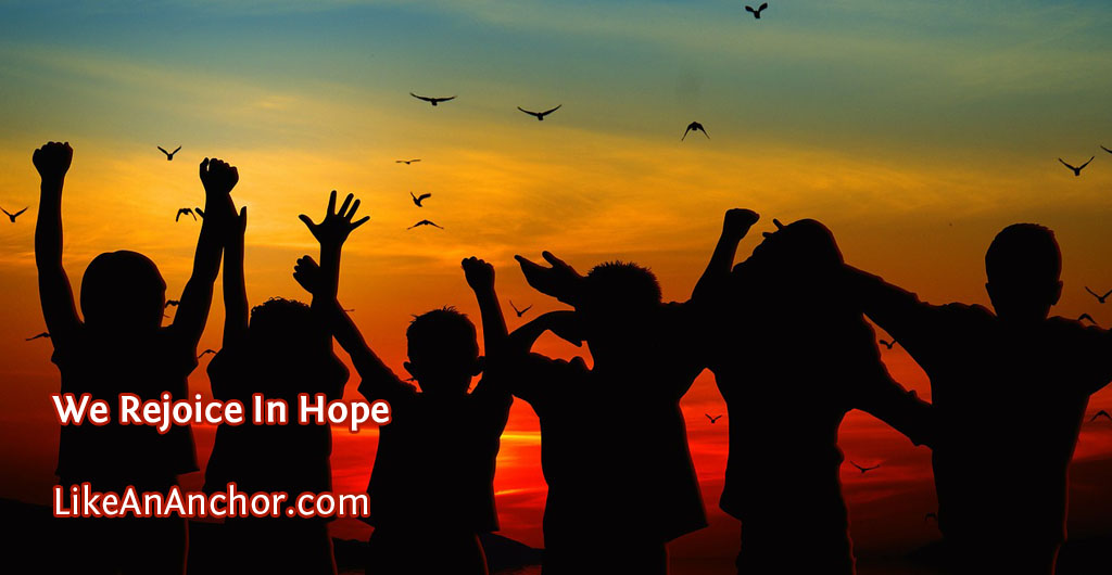 We Rejoice In Hope | LikeAnAnchor.com