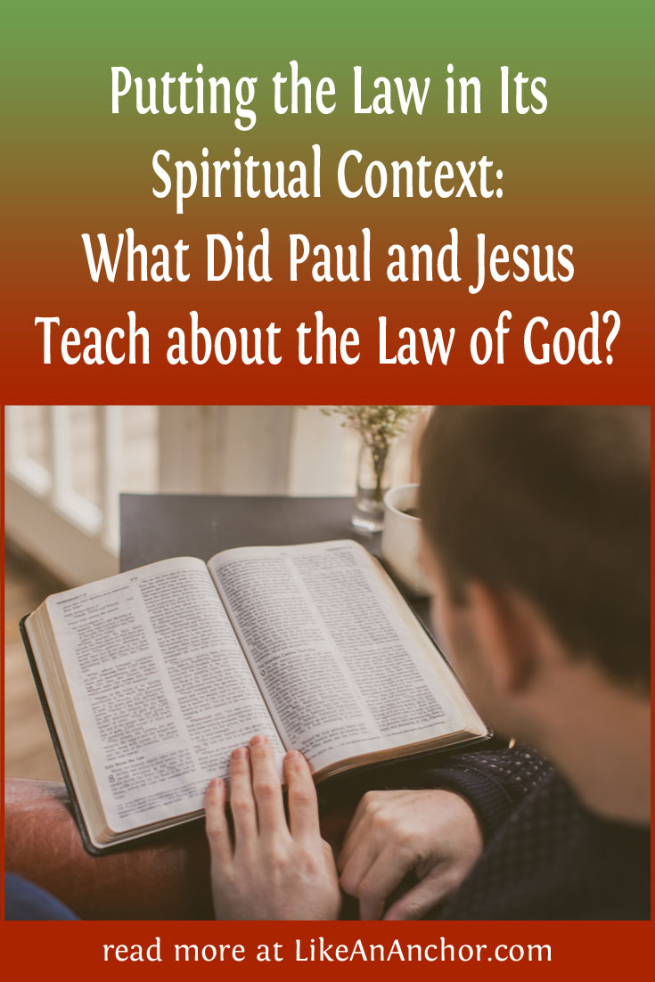 Putting the Law in Its Spiritual Context: What Did Paul and Jesus Teach about the Law of God? | LikeAnAnchor.com