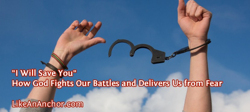 “I Will Save You” — How God Fights Our Battles for Us and Delivers Us from&nbsp;Fear