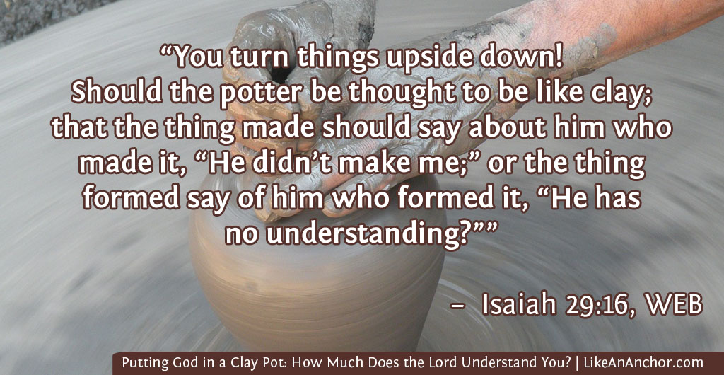 Putting God in a Clay Pot: How Much Does the Lord Understand You? | LikeAnAnchor.com