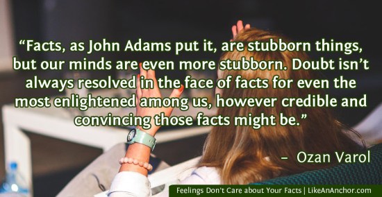 Feelings Don't Care About Your Facts: Here's Why Its so Hard to Change Someone's Mind | LikeAnAnchor.com