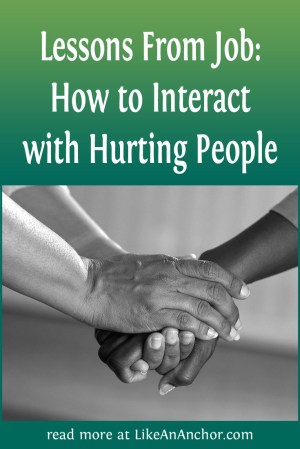 Lessons From Job: How to Interact with Hurting People | LikeAnAnchor.com