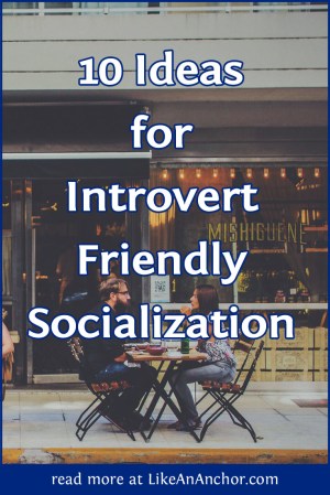 10 Ideas for Introvert Friendly Socialization | LikeAnAnchor.com