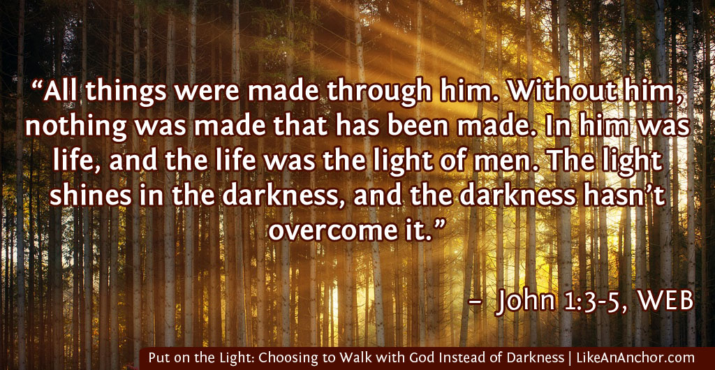 Put on the Light: Choosing to Walk with God Instead of Darkness | LikeAnAnchor.com
