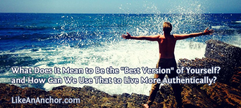 What Does It Mean to Be the “Best Version” of Yourself? and How Can We Use That to Live More Authentically?