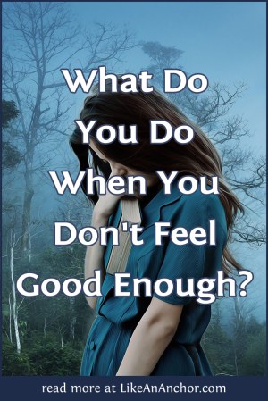 What Do You Do When You Don't Feel Good Enough? | LikeAnAnchor.com
