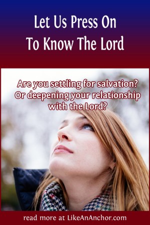 Let Us Press On To Know The Lord | LikeAnAnchor.com