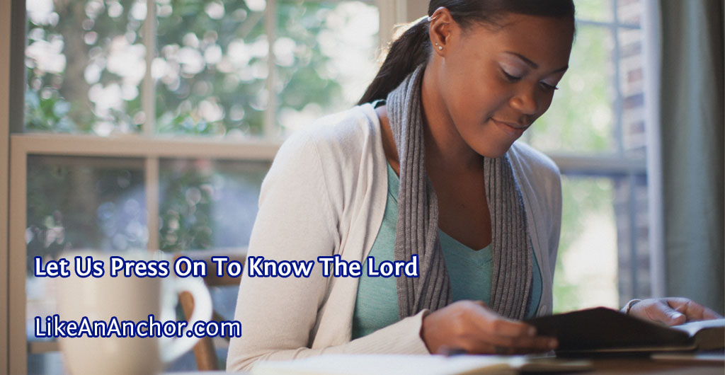 Let Us Press On To Know The Lord | LikeAnAnchor.com