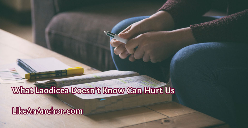 What Laodicea Doesn't Know Can Hurt Us | LikeAnAnchor.com