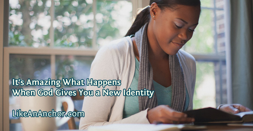 It's Amazing What Happens When God Gives You a New Identity | LikeAnAnchor.com