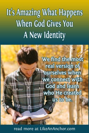 It's Amazing What Happens When God Gives You a New Identity | LikeAnAnchor.com