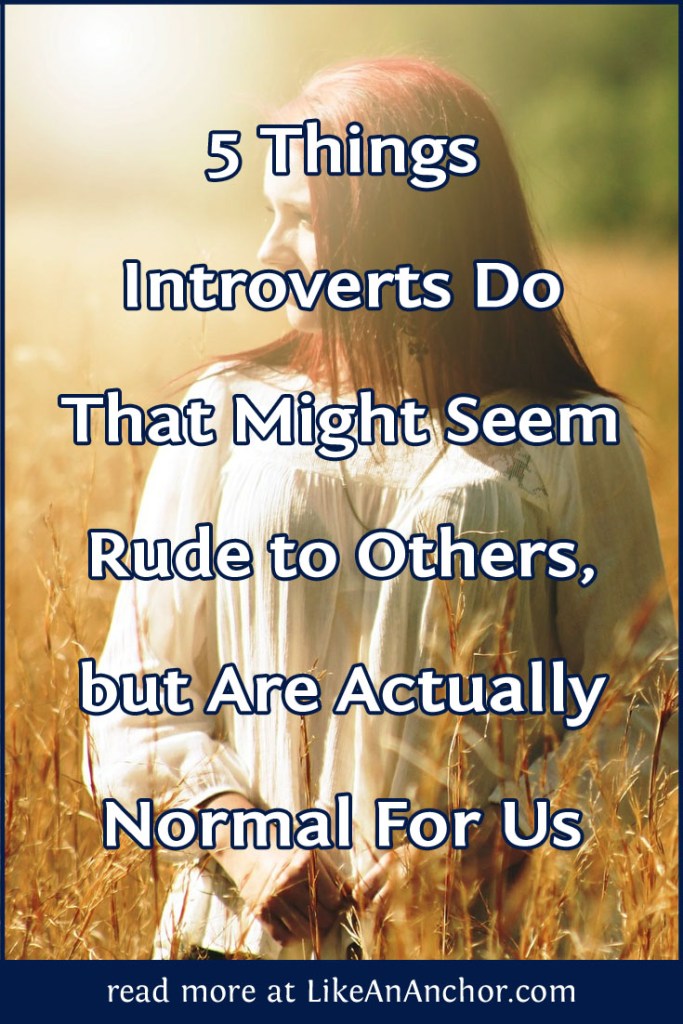 5 Things Introverts Do That Might Seem Rude to Others, but Are Actually Normal For Us | LikeAnAnchor.com