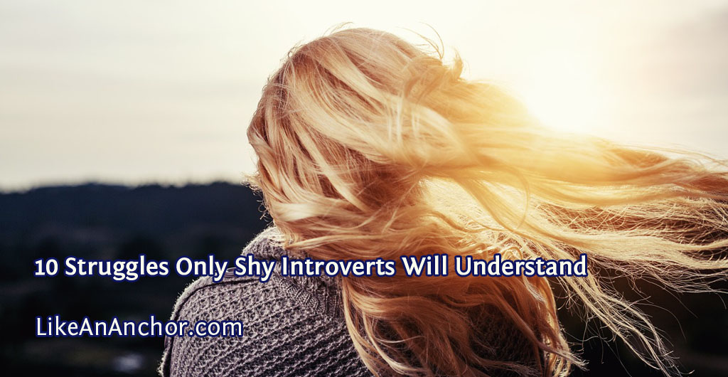 10 Struggles Only Shy Introverts Will Understand | LikeAnAnchor.com