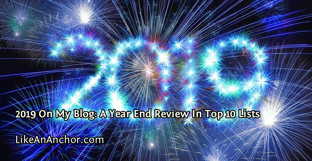 2019 On My Blog: A Year End Review In Top 10 Lists | LikeAnAnchor.com