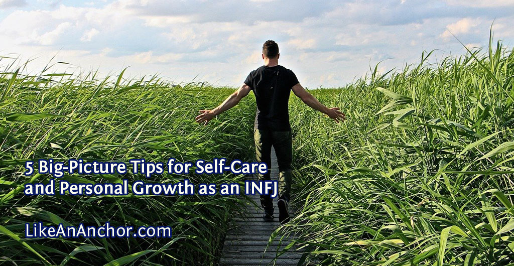 5 Big-Picture Tips for Self-Care and Personal Growth as an INFJ | LikeAnAnchor.com