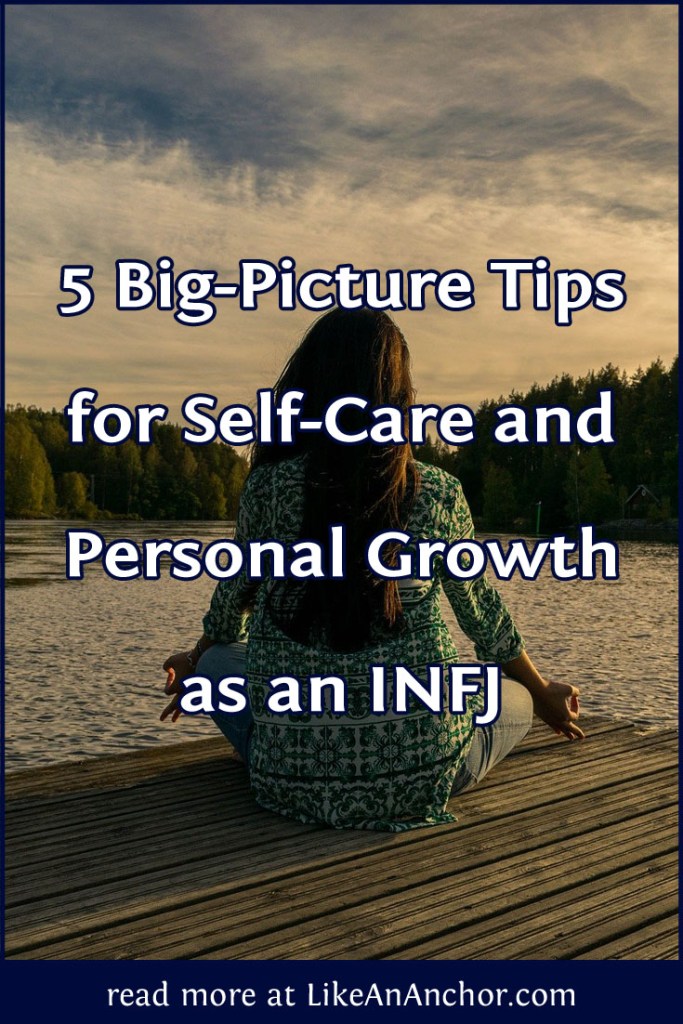 5 Big-Picture Tips for Self-Care and Personal Growth as an INFJ | LikeAnAnchor.com