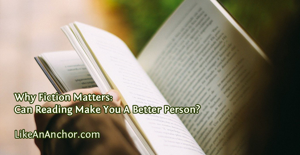 Why Fiction Matters: Can Reading Make You A Better Person? | LikeAnAnchor.com
