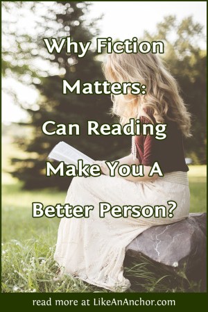 Why Fiction Matters: Can Reading Make You A Better Person? | LikeAnAnchor.com