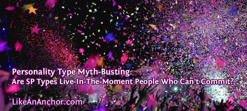 Personality Type Myth-Busting: Are ESFP, ISFP, ESTP, and ISTP Types Live-In-The-Moment People Who Can’t&nbsp;Commit?