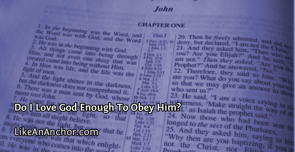 Do I Love God Enough To Obey Him? | LikeAnAnchor.com