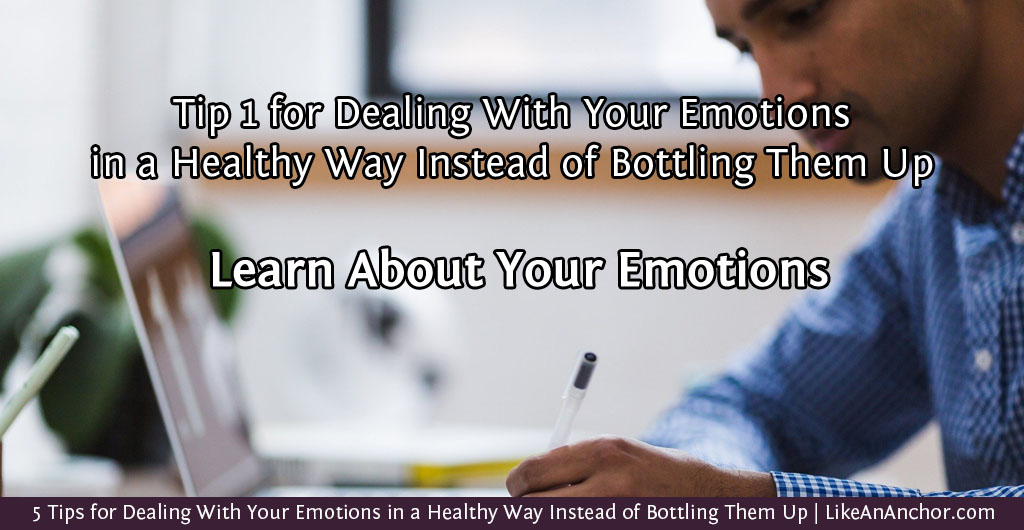 5 Tips for Dealing With Your Emotions in a Healthy Way Instead of Bottling Them Up | LikeAnAnchor.com