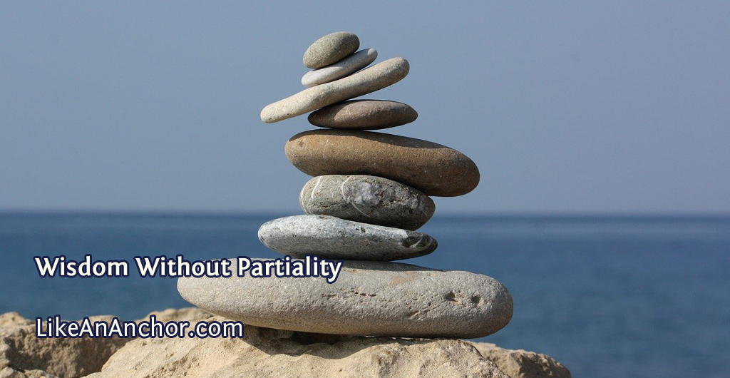 Wisdom Without Partiality | LikeAnAnchor.com