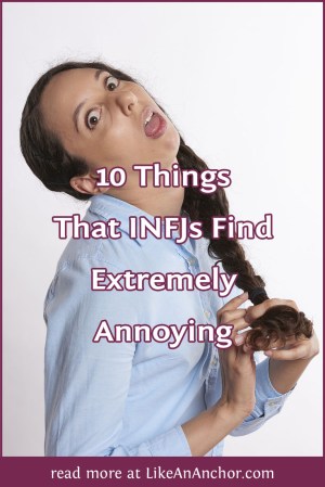 10 Things That INFJs Find Extremely Annoying | LikeAnAnchor.com