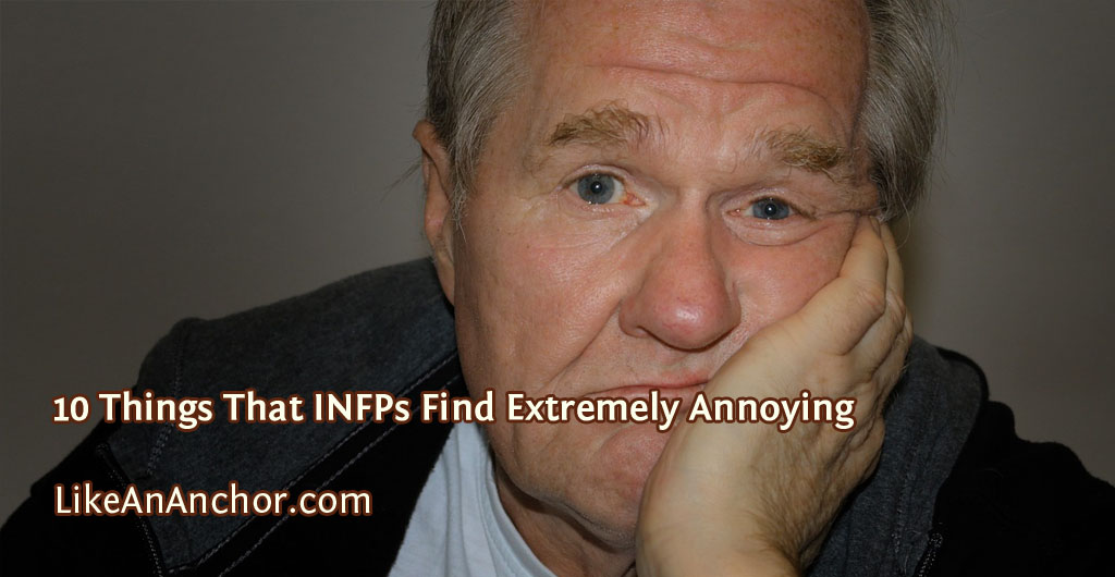 10 Things That INFPs Find Extremely Annoying | LikeAnAnchor.com