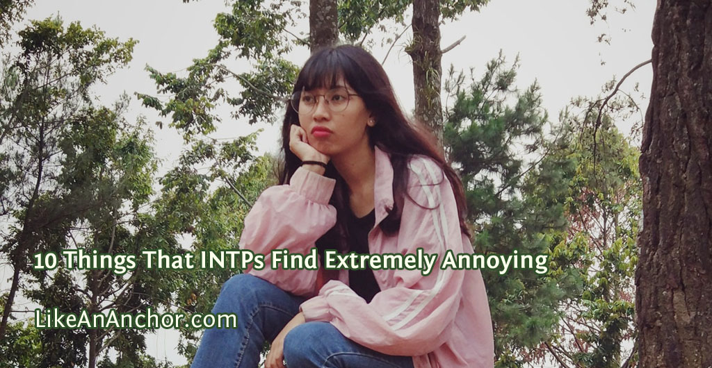 10 Things That INTPs Find Extremely Annoying | LikeAnAnchor.com