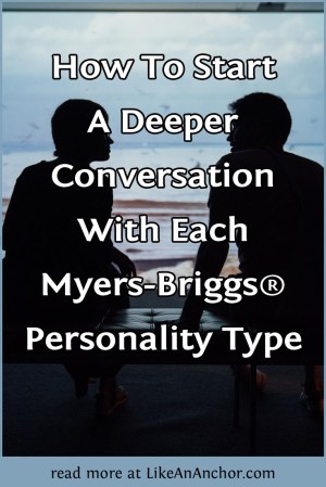 How To Start A Deeper Conversation With Each Myers-Briggs Personality Type | LikeAnAnchor.com