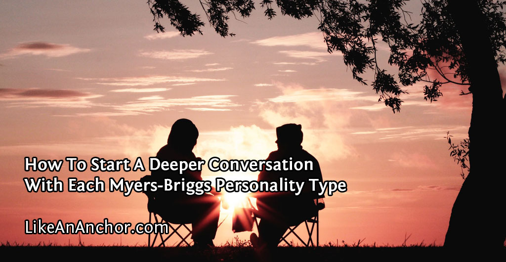 How To Start A Deeper Conversation With Each Myers-Briggs Personality Type | LikeAnAnchor.com